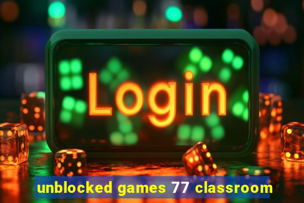 unblocked games 77 classroom